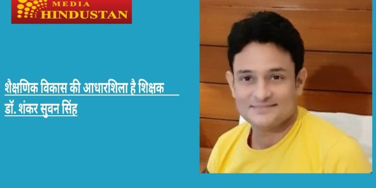 शिक्षक शैक्षिक विकास की आधारशिला है: डॉ। शंकर सुवन सिंह