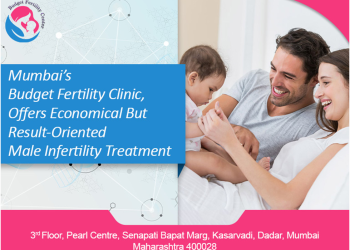 Mumbai’s Budget Fertility Clinic, offers economical but result-oriented male infertility treatment