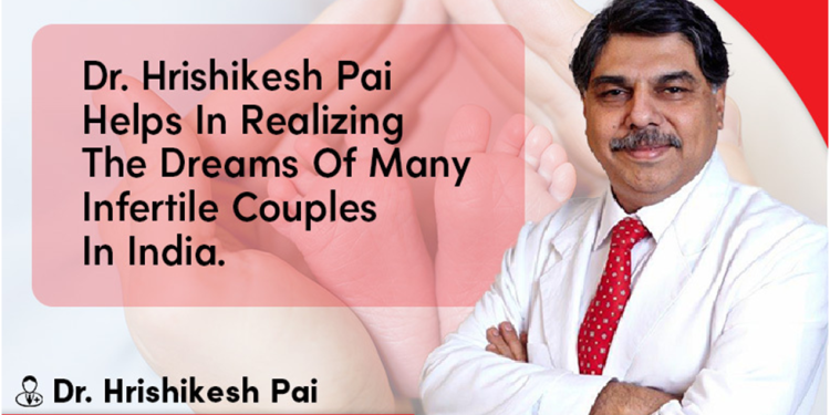 Dr. Hrishikesh Pai helps in realizing the dreams of many infertile couples in India