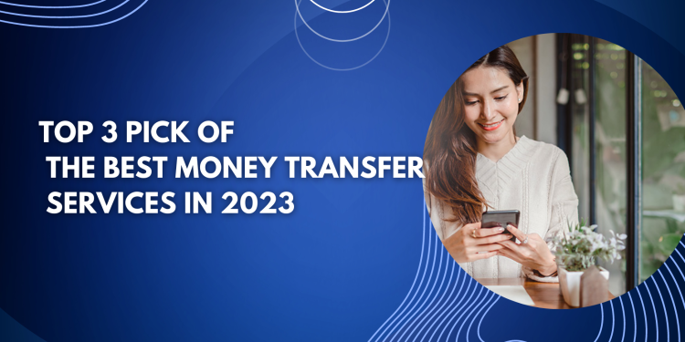 Top 3 Pick of the Best Money Transfer Services in 2023