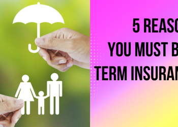 5 Reasons You Must Buy Term Insurance