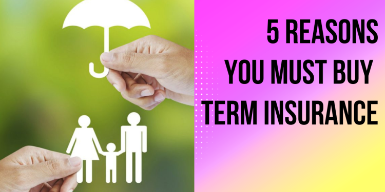 5 Reasons You Must Buy Term Insurance