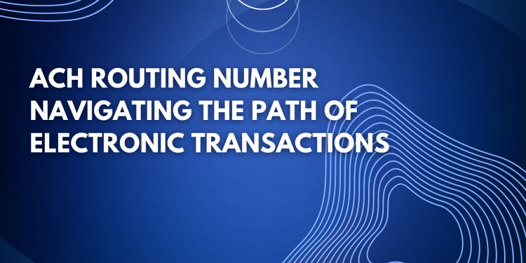 ACH Routing Number Navigating the Path of Electronic Transactions