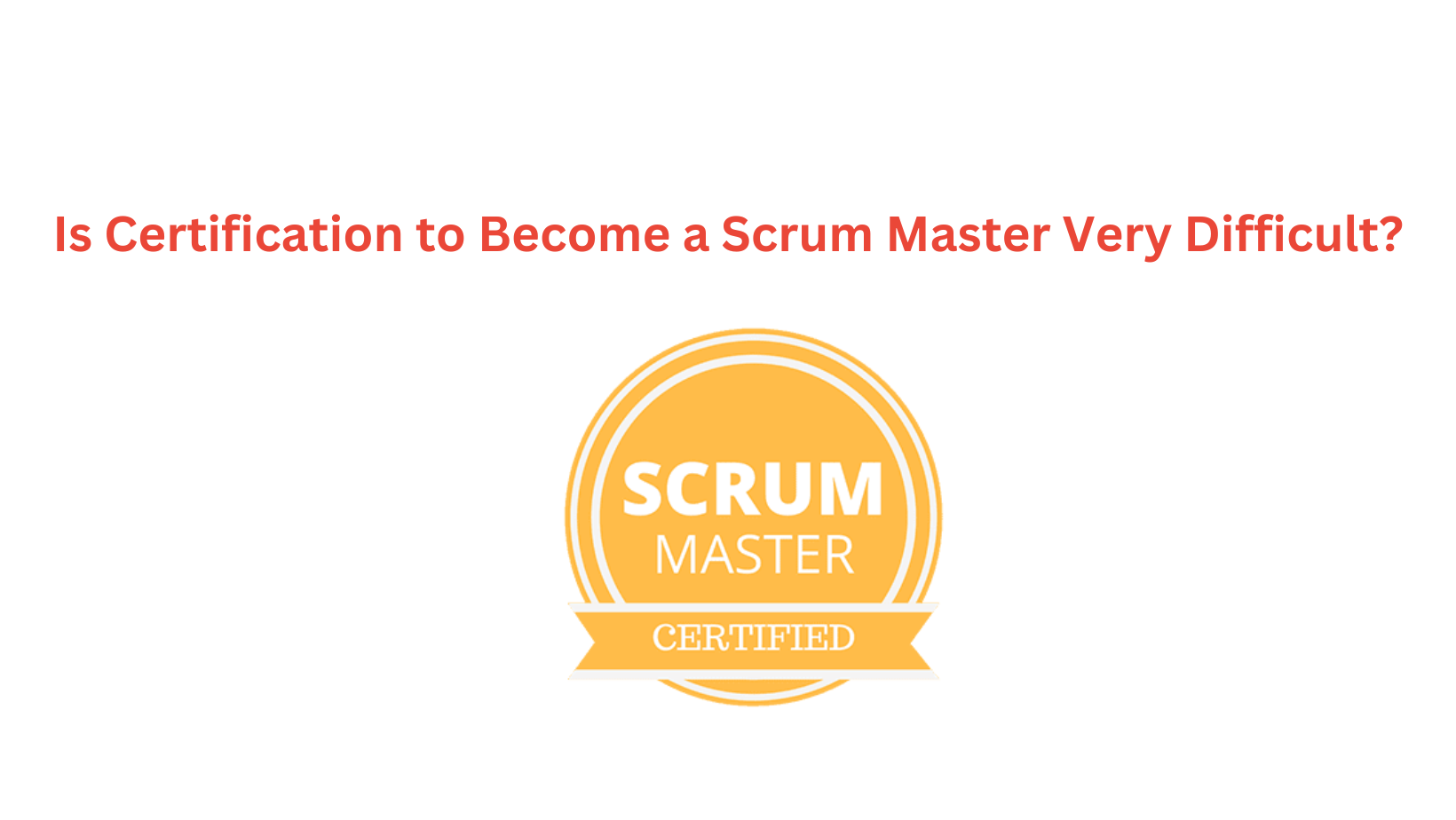 Is Certification to Become a Scrum Master Very Difficult?