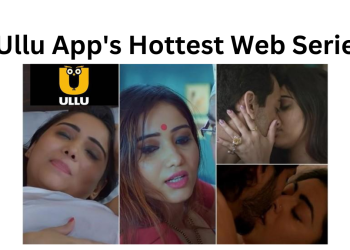Ullu App's Hottest Web Series The Top Ten