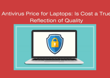 Antivirus Price for Laptops Is Cost a True Reflection of Quality