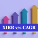 XIRR vs CAGR: Which is the Better Tool to Evaluate Returns in Mutual Funds?