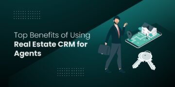 Top Benefits of Using Real Estate CRM for Agents