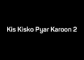 Kis Kisko Pyaar Karoon 2 Bollywood Film Budget, Cast, Plot and many more