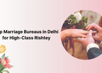 Top 5 Marriage Bureaus in Delhi for High-Class Rishtey