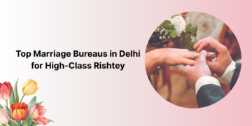 Top 5 Marriage Bureaus in Delhi for High-Class Rishtey